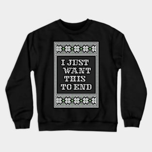 I JUST WANT THIS TO END II Crewneck Sweatshirt